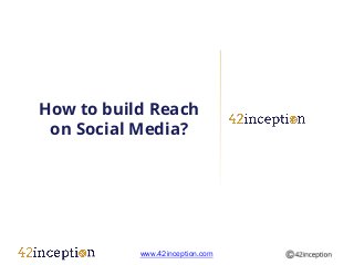 How to build Reach
 on Social Media?




           www.42inception.com
 