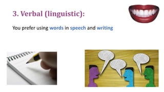 3. Verbal (linguistic):
You prefer using words in speech and writing
 