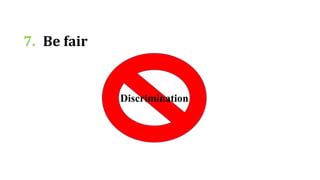 7. Be fair
Discrimination
 
