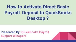 How to Activate Direct Basic
Payroll Deposit In QuickBooks
Desktop ?
Presented By: QuickBooks Payroll
Support WizXpert
 