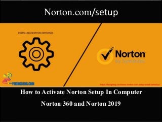 Norton.com/setup
How to Activate Norton Setup In Computer
Norton 360 and Norton 2019
 