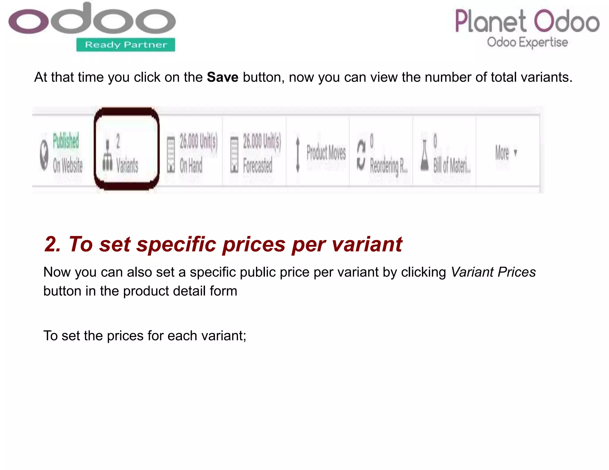 At that time you click on the Save button, now you can view the number of total variants.
2. To set specific prices per variant
Now you can also set a specific public price per variant by clicking Variant Prices
button in the product detail form
To set the prices for each variant;
 