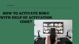 HOW TO ACTIVATE ROKU
WITH HELP OF ACTIVATION
CODE?
Geeks Helpline
 