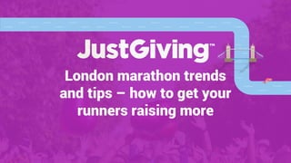 London marathon trends
and tips – how to get your
runners raising more
 