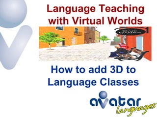 Language Teaching
with Virtual Worlds



 How to add 3D to
Language Classes
 