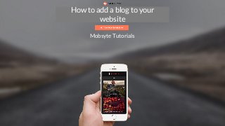 How to register your account
How to add a blog to your
website
Mobsyte Tutorials
 