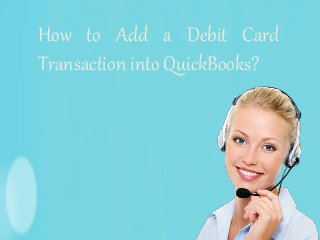 How to Add a Debit Card
Transaction into QuickBooks?
 