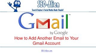How to Add Another Email to Your
Gmail Account
SEO-Alien.com
 