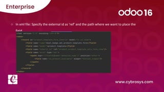 ○ In xml file: Specify the external id as ‘ref’ and the path where we want to place the
field
 