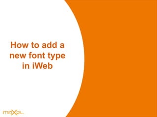 iWEB s
How to add a
new font type
in iWeb
 