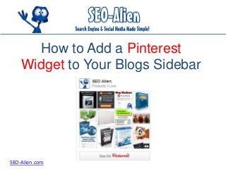 How to Add a Pinterest
Widget to Your Blogs Sidebar
SEO-Alien.com
 