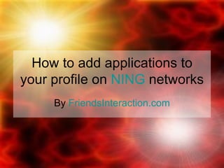 How to add applications to your profile on  NING  networks By  FriendsInteraction.com 