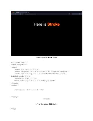 Final Complete HTML code
<!DOCTYPE html>
<html lang="en">
<head>
<meta charset="UTF-8">
<meta http-equiv="X-UA-Compatible" content="IE=edge">
<meta name="viewport" content="width=device-width,
initial-scale=1.0">
<title>Stroke</title>
<link rel="stylesheet" href="style.css">
</head>
<body>
<p>Here is <b>Stroke</b></p>
</body>
</html>
Final Complete CSS Code
body{
 