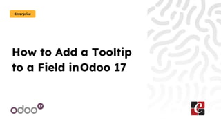 How to Add a Tooltip
to a Field inOdoo 17
Enterprise
 