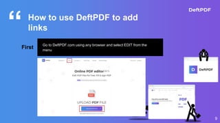 “
9
How to use DeftPDF to add
links
First
Go to DeftPDF.com using any browser and select EDIT from the
menu
 