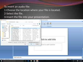 To insert an audio file:
1-Choose the location where your file is located.
2-Select the file.
3-Insert the file into your presentation.
 