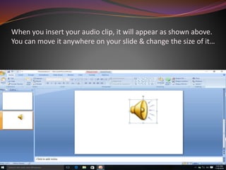 When you insert your audio clip, it will appear as shown above.
You can move it anywhere on your slide & change the size of it…
 