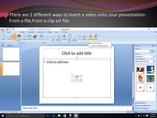 There are 2 different ways to insert a video onto your presentation:
From a file,From a clip art file.
 