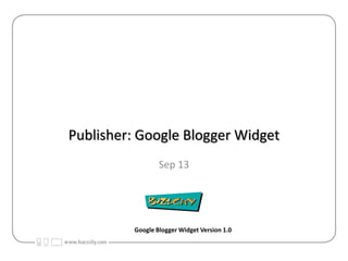 Publisher: Google Blogger Widget
Sep 13

Google Blogger Widget Version 1.0

 