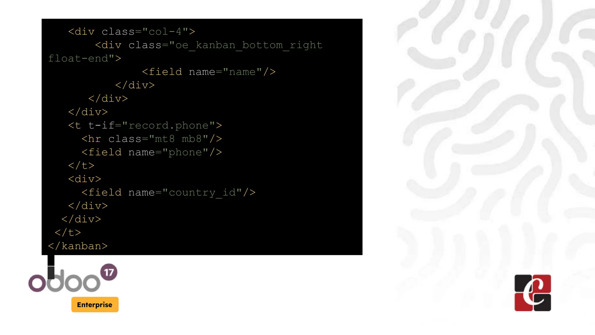 Enterprise
<div class="col-4">
<div class="oe_kanban_bottom_right
float-end">
<field name="name"/>
</div>
</div>
</div>
<t t-if="record.phone">
<hr class="mt8 mb8"/>
<field name="phone"/>
</t>
<div>
<field name="country_id"/>
</div>
</div>
</t>
</kanban>
 