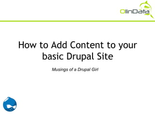 How to Add Content to your
basic Drupal Site
Musings of a Drupal Girl
 