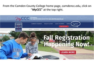 From the Camden County College home page, camdencc.edu, click on
“MyCCC” at the top right.
 