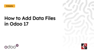How to Add Data Files
in Odoo 17
Enterprise
 