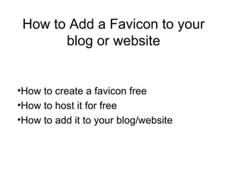 How to Add a Favicon to your blog or website ,[object Object],[object Object],[object Object]
