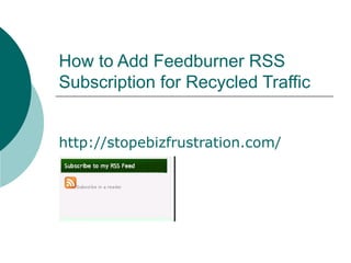 How to Add Feedburner RSS Subscription for Recycled Traffic http://stopebizfrustration.com/   