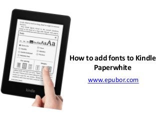 How to add fonts to Kindle
Paperwhite
www.epubor.com
 