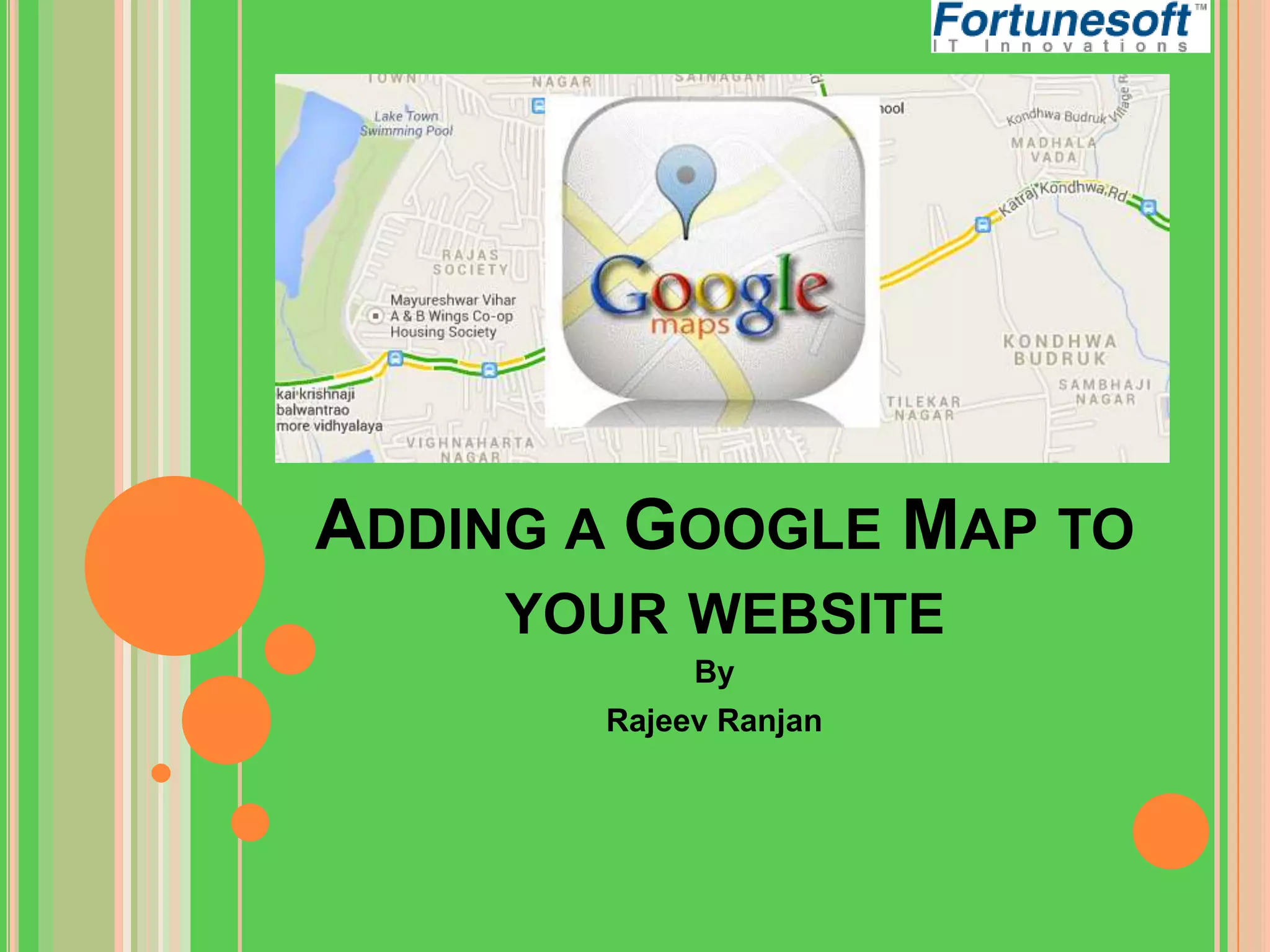ADDING A GOOGLE MAP TO
YOUR WEBSITE
By
Rajeev Ranjan

 
