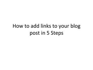 How to add links to your blog post in 5 Steps 