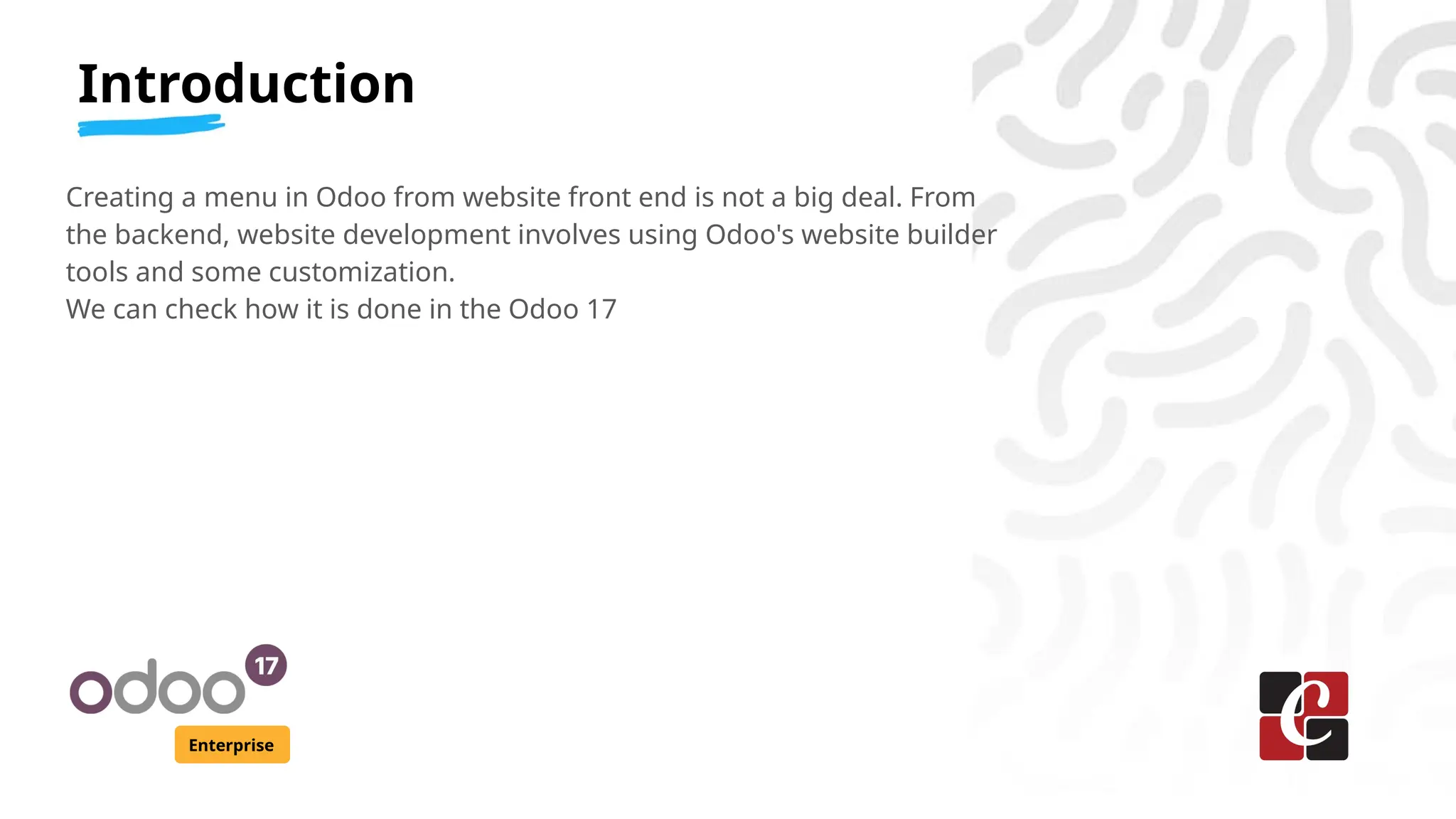 Enterprise
Introduction
Creating a menu in Odoo from website front end is not a big deal. From
the backend, website development involves using Odoo's website builder
tools and some customization.
We can check how it is done in the Odoo 17
 