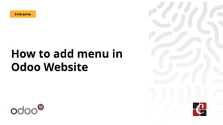 How to add menu in
Odoo Website
Enterprise
 