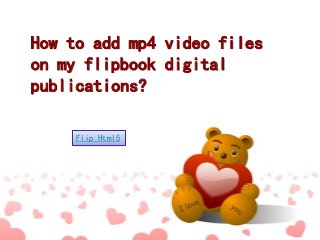 How to add mp4 video files
on my flipbook digital
publications?
Flip Html5

 