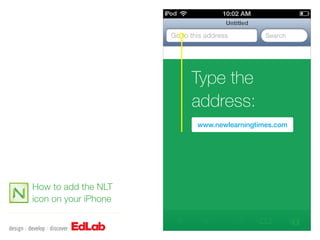 Type the
                      address:
                      www.newlearningtimes.com




How to add the NLT
icon on your iPhone
 