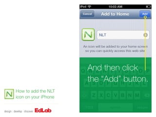 And then click
                      the “Add” button.
How to add the NLT
icon on your iPhone
 