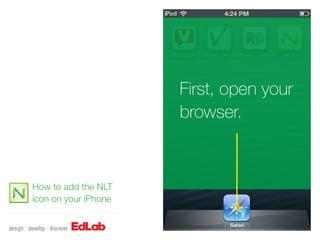 First, open your
                      browser.



How to add the NLT
icon on your iPhone
 