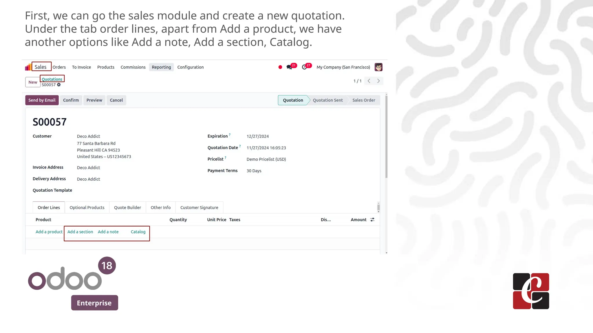 Enterprise
First, we can go the sales module and create a new quotation.
Under the tab order lines, apart from Add a product, we have
another options like Add a note, Add a section, Catalog.
 