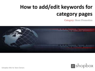 How to add/edit keywords for
                                     category pages
                                         Category: Store Promotion




Eshopbox Wiki for Store Owners
 