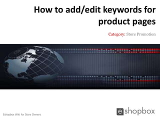 How to add/edit keywords for
                                      product pages
                                         Category: Store Promotion




Eshopbox Wiki for Store Owners
 