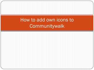 How to add own icons to
   Communitywalk
 