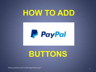 HOW TO ADD
BUTTONS
©Jinky_Tolentino_How to Add Paypal Buttons.pdf
1
 