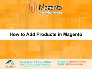 Prepared By: M-Connect Media
Award Winning Magento Agency
All the images and logos in this presentation are their own property
How to Add Products in Magento
Facebook: @mconnectmedia
Twitter: @mconnectmedia
 