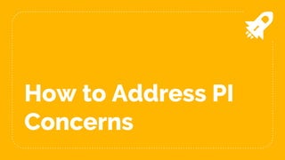 How to Address PI
Concerns
 
