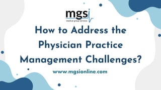 How to Address the
Physician Practice
Management Challenges?
www.mgsionline.com
 