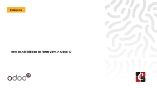 How To Add Ribbon To Form View In Odoo 17
Enterprise
 