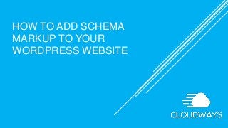 HOW TO ADD SCHEMA
MARKUP TO YOUR
WORDPRESS WEBSITE
 