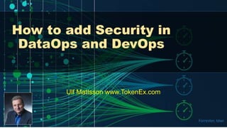 1
Ulf Mattsson www.TokenEx.com
How to add Security in
DataOps and DevOps
Forrester, tdwi
 