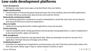 19
Low-code development platforms
Source: OVHcloud
Faster development
• Writing less code means more apps can be built fas...